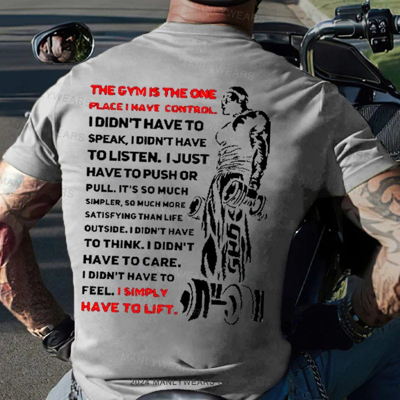 The Gym Is The One Place I Have Control I Didn't Have To Speak I Didn't Have Tolisten. I Just Have To Push Or Pull. It's So Much Simpler, So Much More Satisfying Than Life Outside. T-Shirt