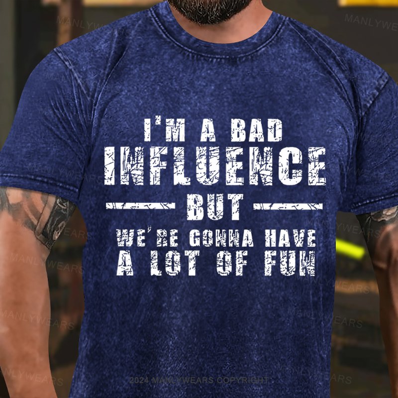 I'm A Bad Influence But We're Gonna Have A Lot Of Fun Washed T-shirt