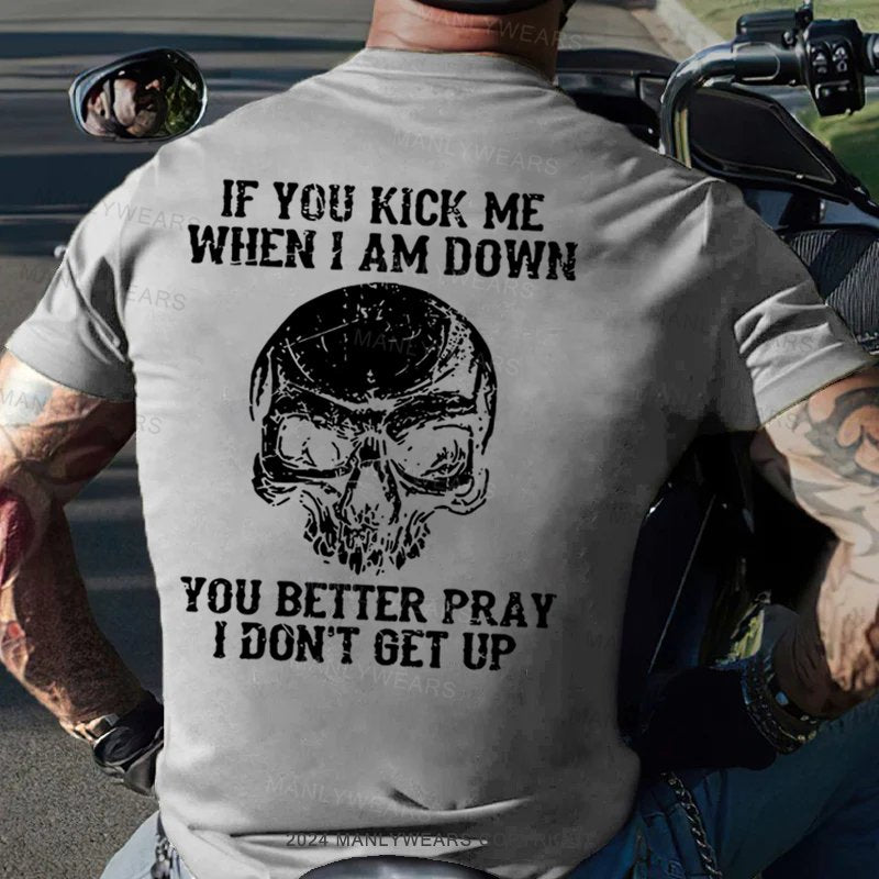 If You Kick Me When I Am Down You Better Pray I Don't Get Up T-Shirt