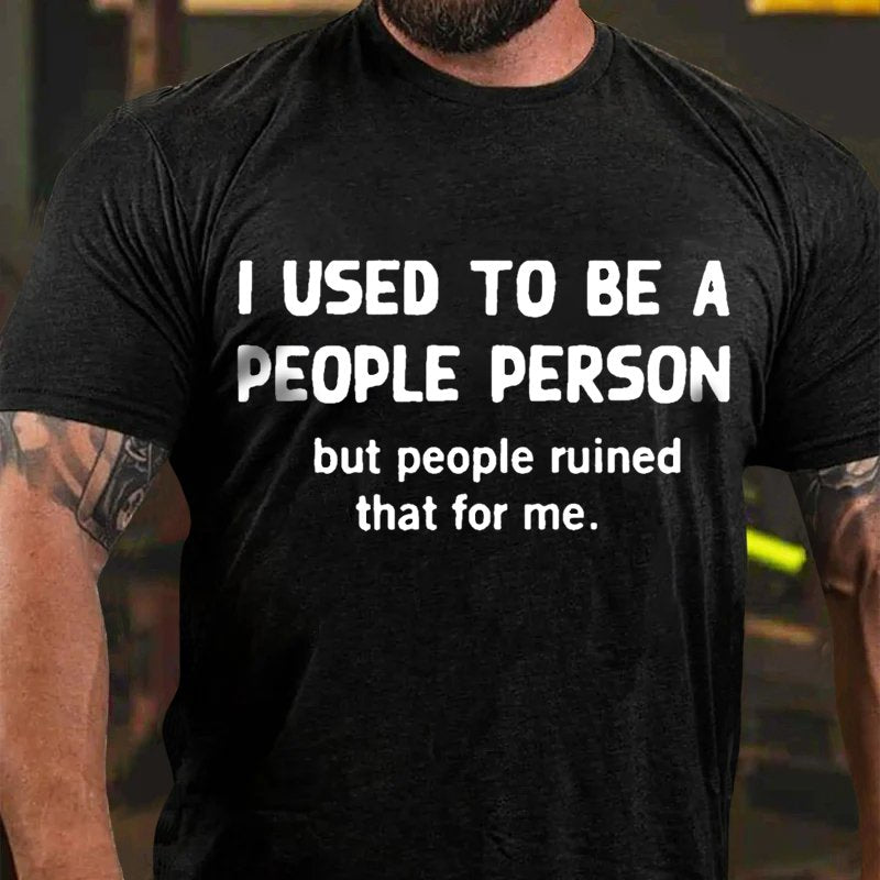 I Used To Be A People Person But People Ruined That For Me. T-Shirt