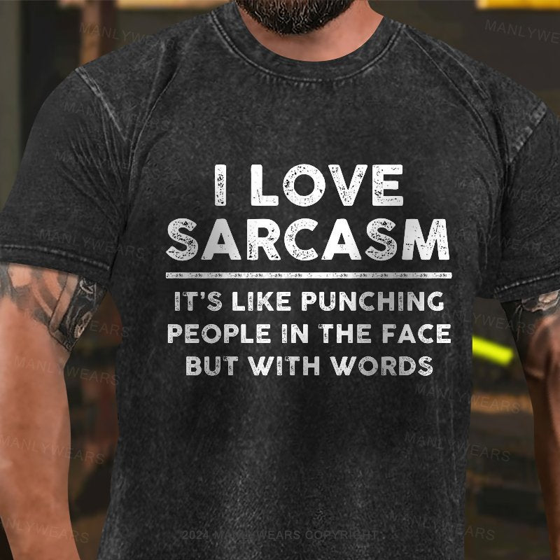 I Love Sarcasm It's Like Punching People In The Face But With Words Washed T-Shirt