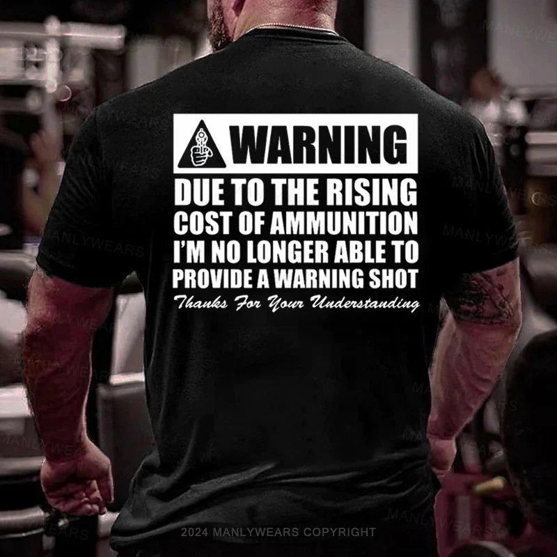 Warning Due To The Rising Cost Of Ammunition I'm No Longer Able To Provide A Warning Shot Thauks For Your Uuderstanding T-Shirt