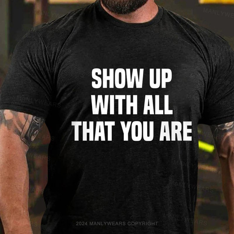 Show Up With All That You Are T-Shirt