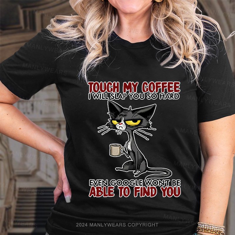 Touch My Coffee I Will Slap You So Hard Even Google Won't Be Able To Find You Women T-Shirt