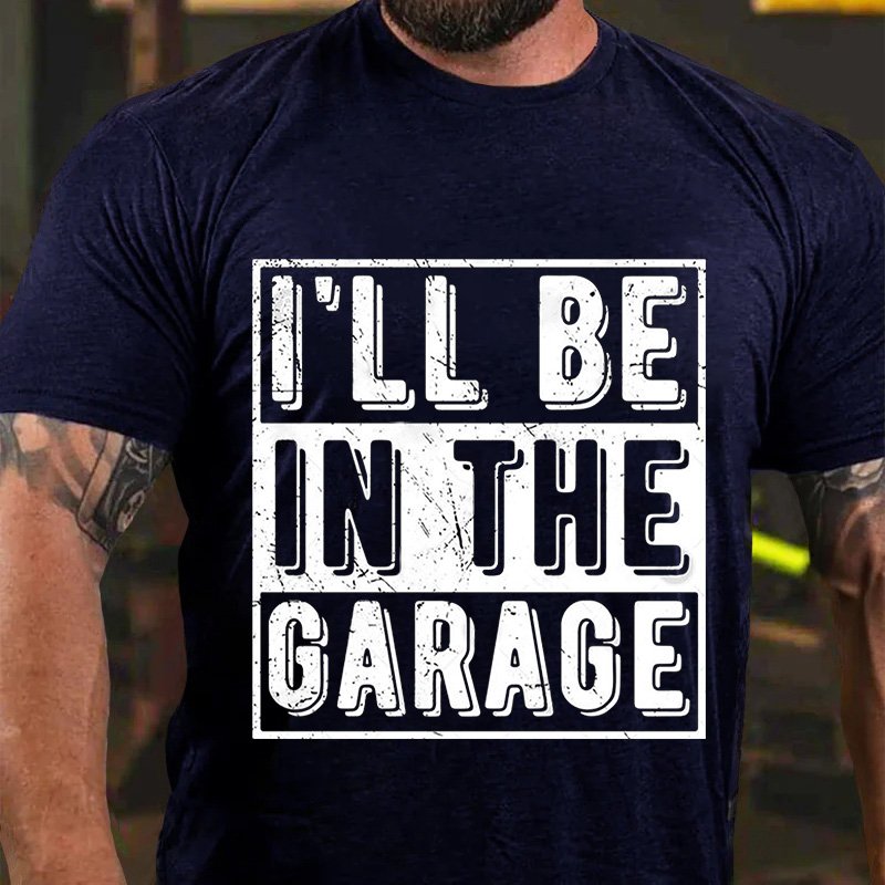 I'll Be   In The  Garage T-Shirt