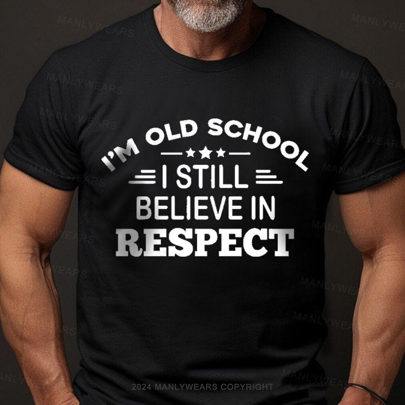 I'm Old School I Still Believe In Respect T-Shirt