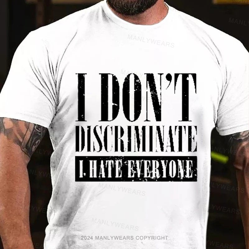 I Don't Discriminate I Hate Everyone T-Shirt