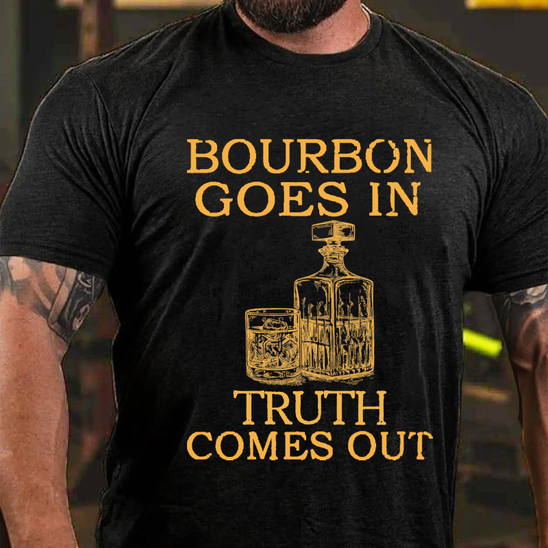Bourbon Goes In Truth Comes Out T-shirt