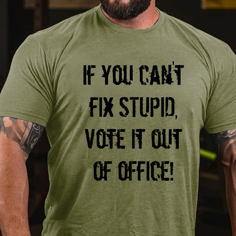 You Can't Fix Stupid Vote It Out Of Office T-shirt