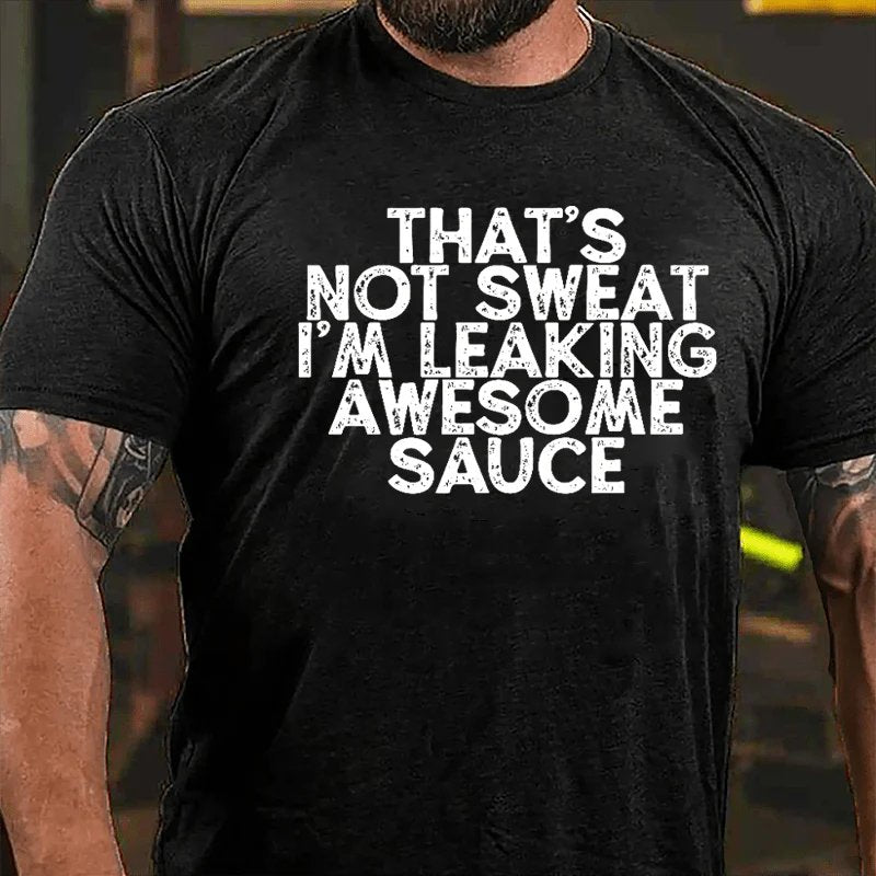 That's Not Sweat I'm Leaking Awesome Sauce T-shirt