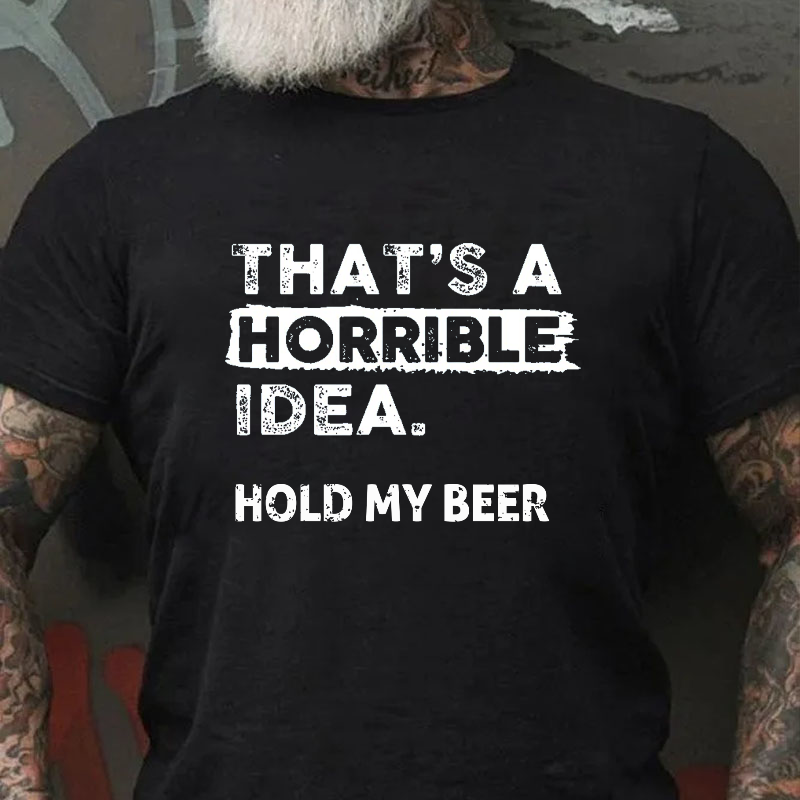 That's A Horrible Idea. Hold My Beer Funny Men's T-shirt