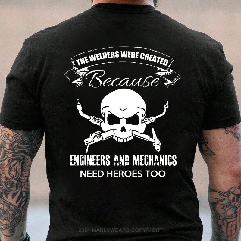 The Welder's Were Created Because Engineers And Mechanics Need Heroes Too T-Shirt