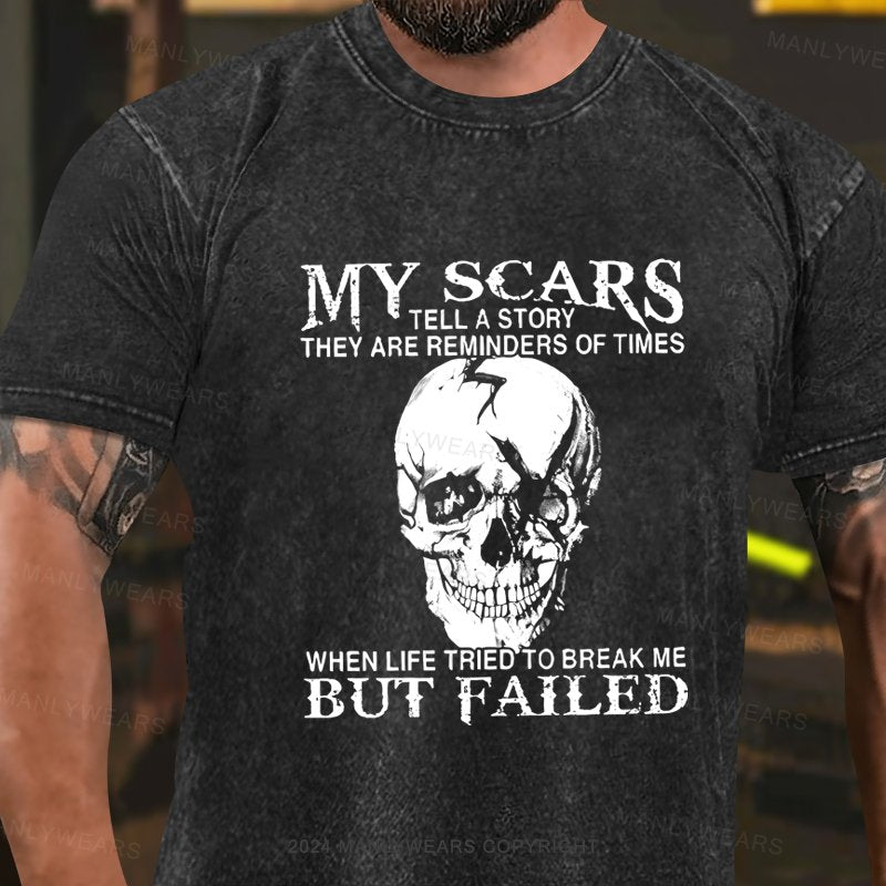 My Scars Tell A Story They Are Reminders Of When Life Tried To Break Me But Failed Washed T-Shirt