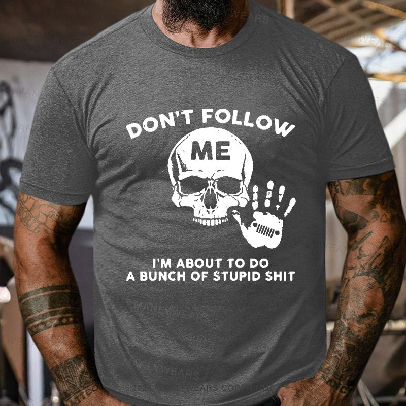 Don't Follow Me I'm About To Do A Bunch Of Stupid Shit T-Shirt