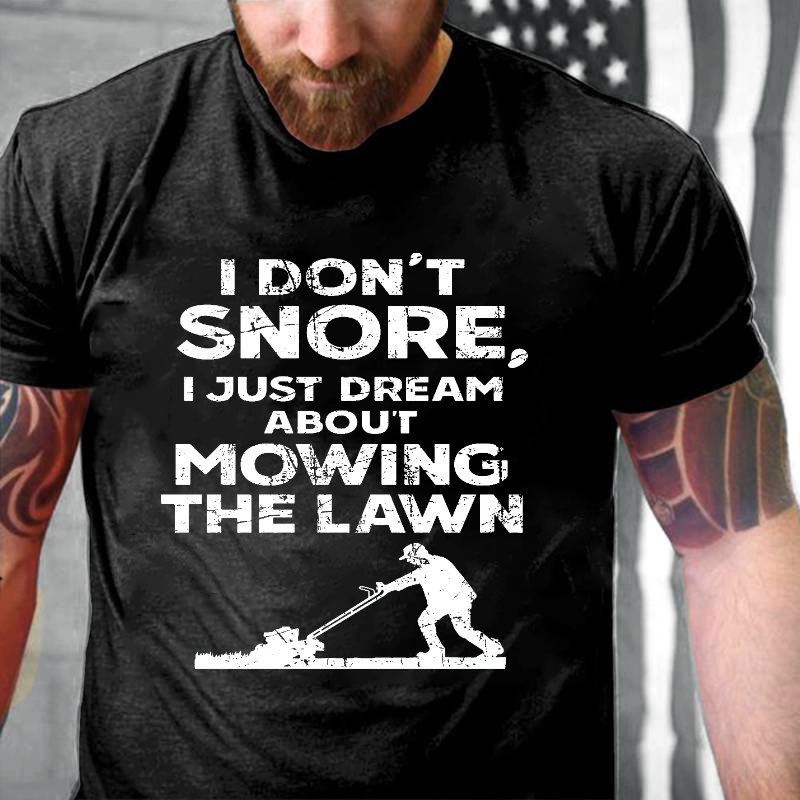 I Don't Snore, I Just Dream About Mowing The Lawn T-shirt