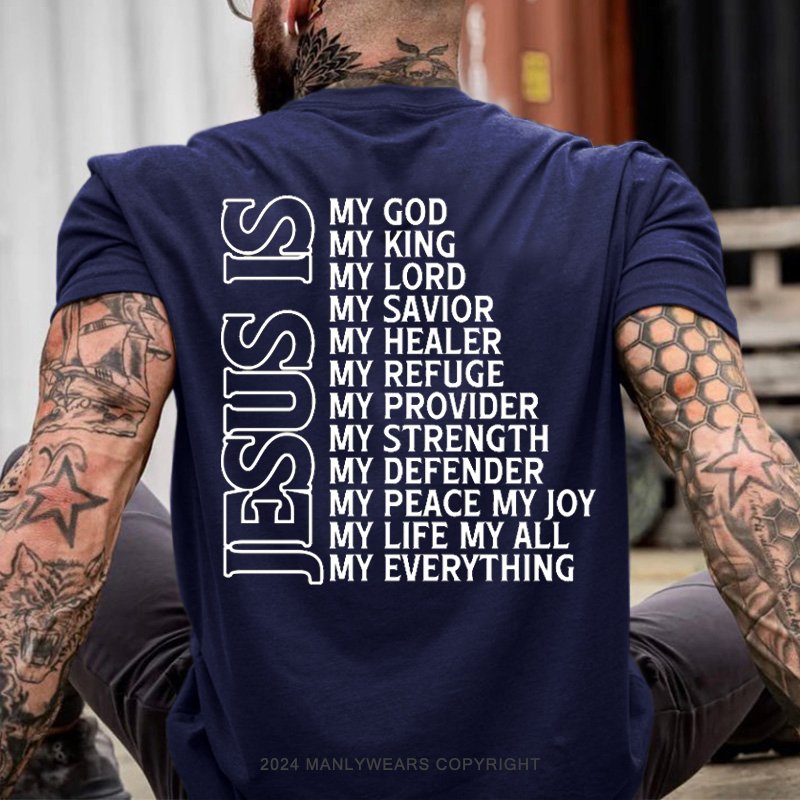 Jesus Is My God My King My Lord My Savior My Healer My Refuge My Provider My Strength My Defender My Peace My Joy My Life My All My Everything T-Shirt