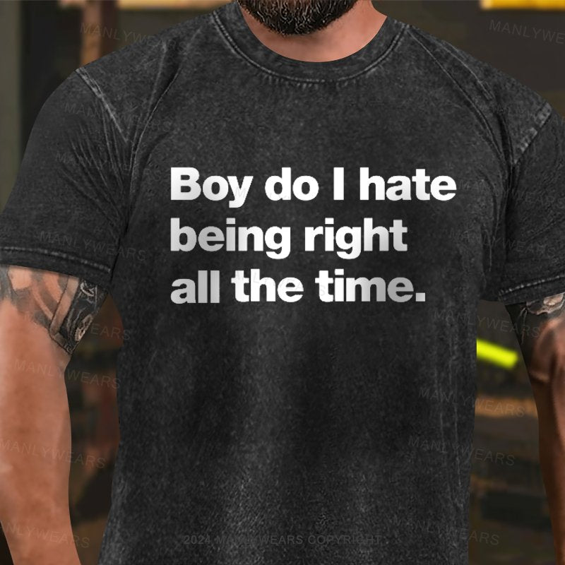 Boy Do I Hate Being Right All The Time Washed T-Shirt