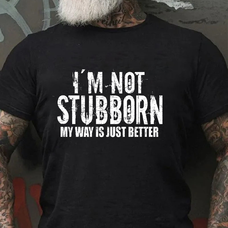 I'm Not Stubborn My Way Is Just Better Funny Saying T-shirt