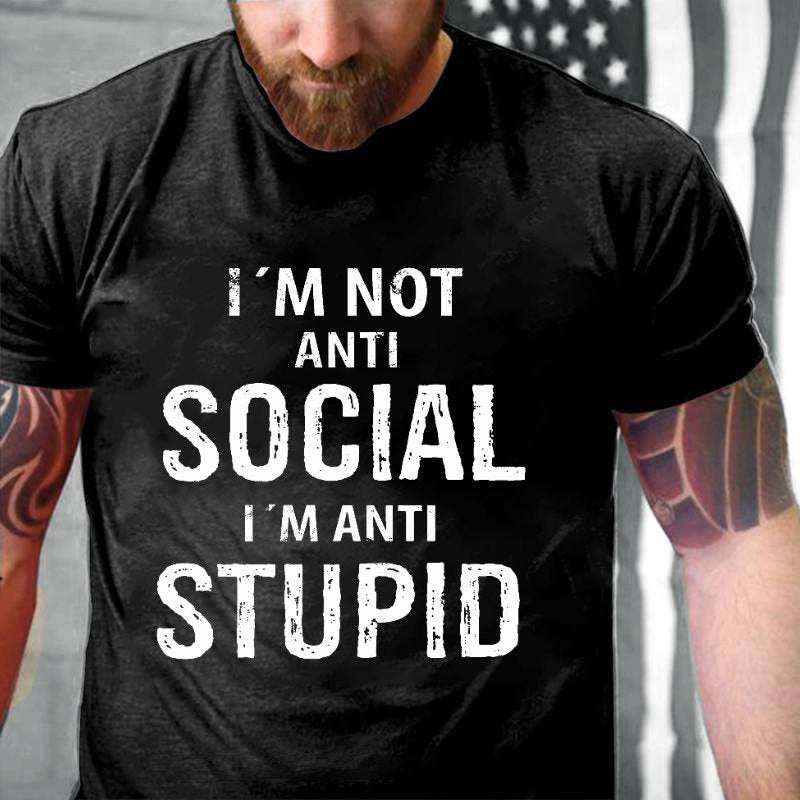 I'm Not Anti Social I'm Anti Stupid T-shirt