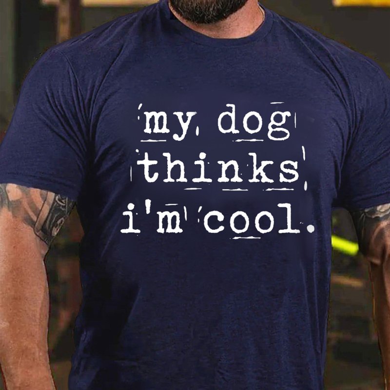 My Dog Thinks I'm Cool T-shirt