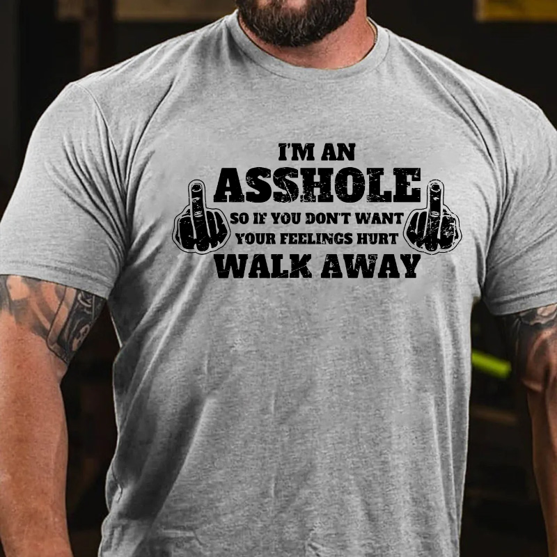 I'm An Asshole So If You Don't Want Your Feelings Hurt Walk Away T-shirt