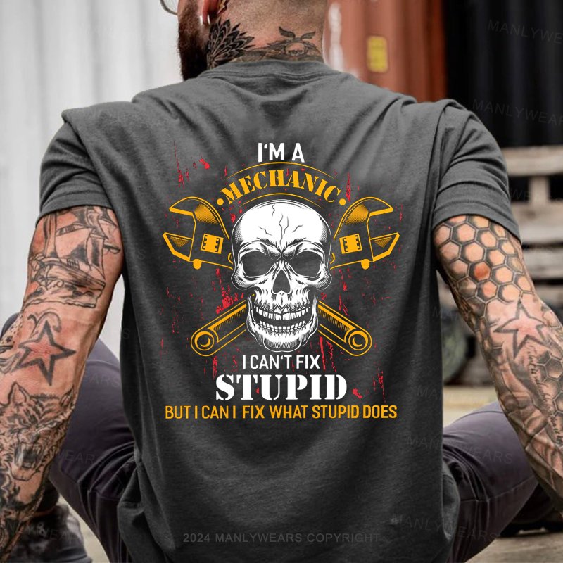 I'm A Mechanic I Can't Fix Stupid But I Can I Fix What Stupid Does T-Shirt