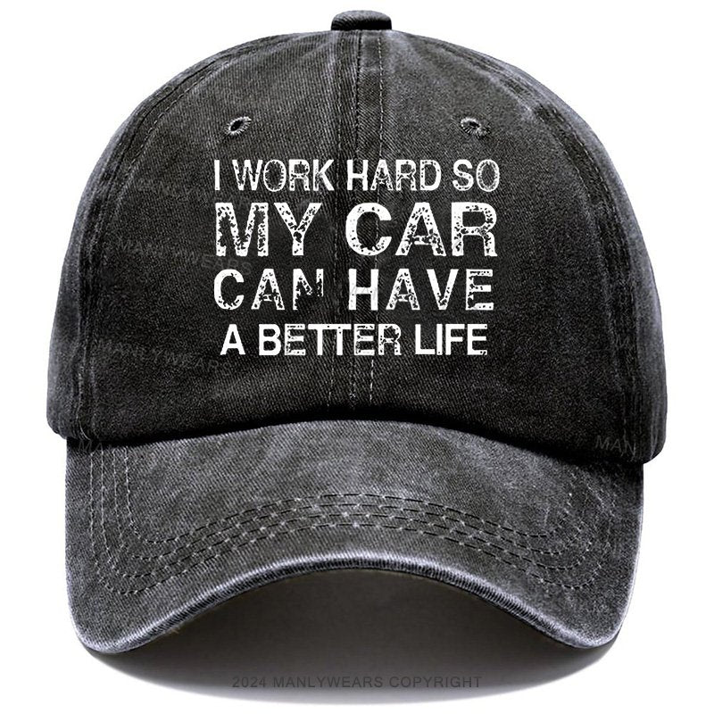 I Work Hard So My Car Can Have A Better Life Cap