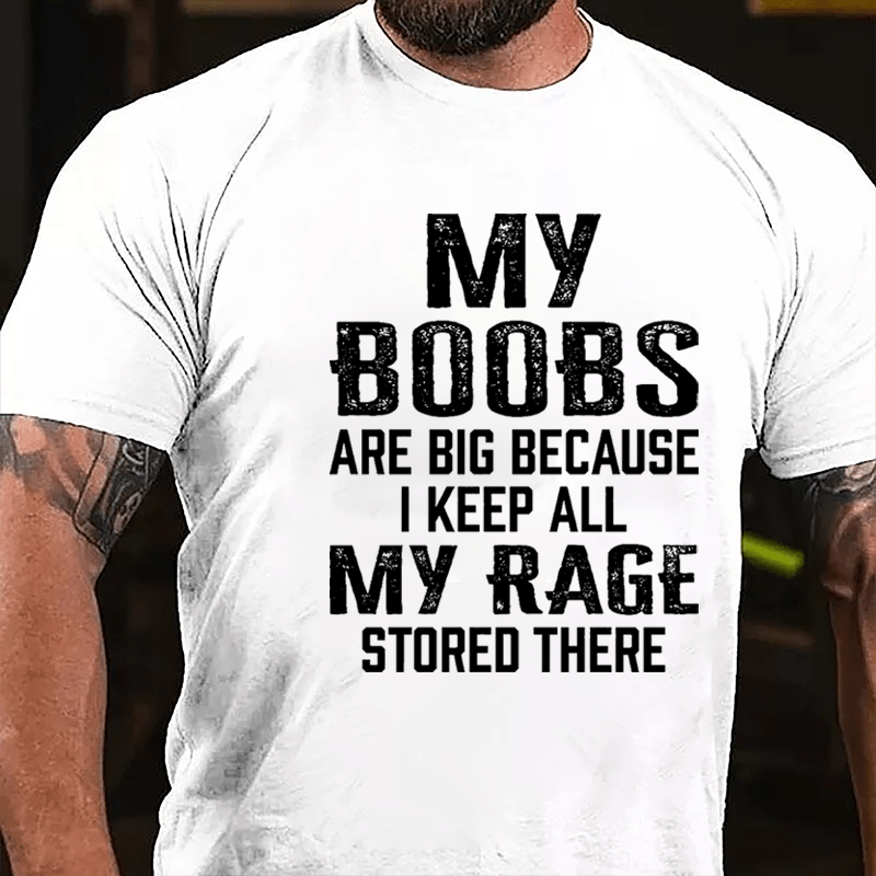 My Boobs Are Big Because I Keep All My Rage Stored There T-shirt