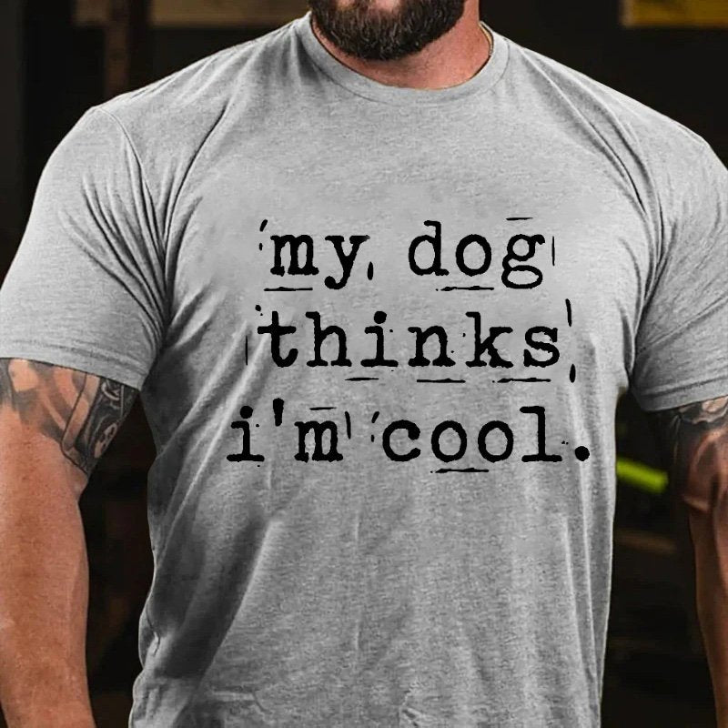 My Dog Thinks I'm Cool T-shirt