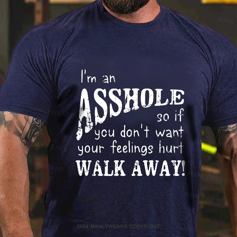 I'm An Asshole So If You Don't Want Your Feelings Hurt Walk Away T-Shirt