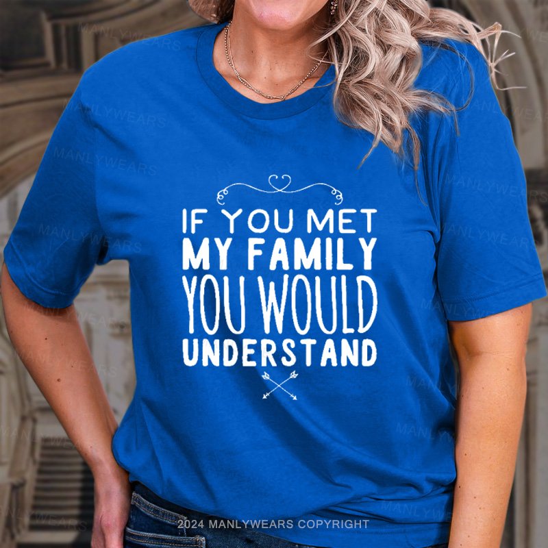 If You Met My Family You Would Understand T-Shirt