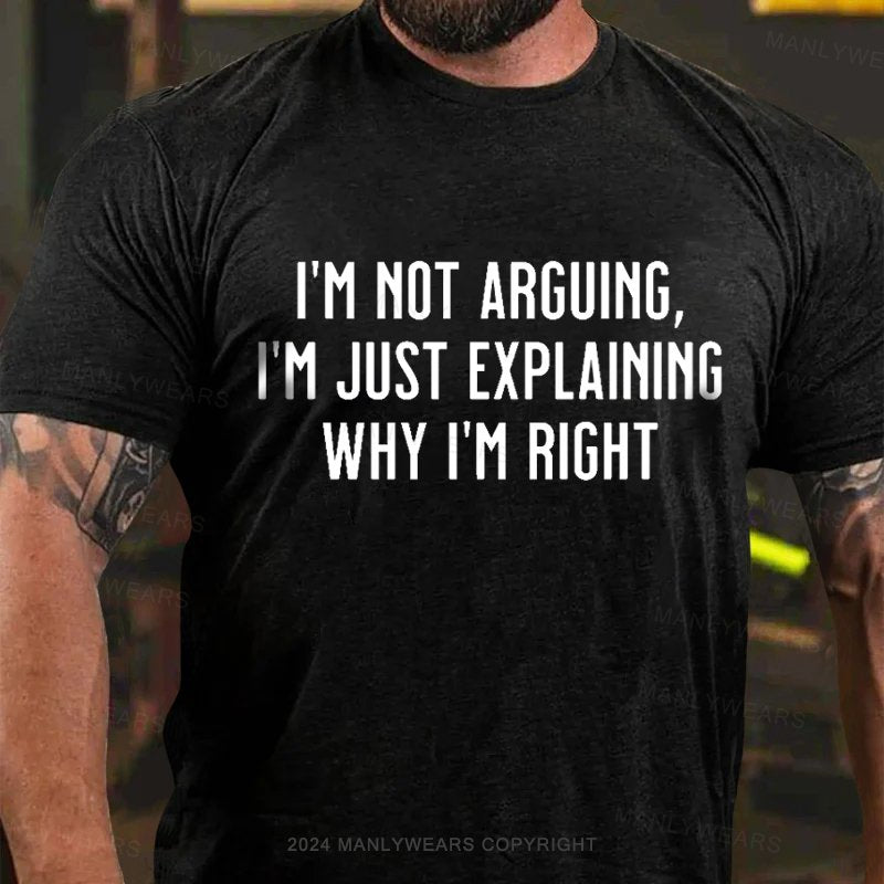 I'm Not Arguing，I'm Just Explaining Why I‘M Right  T-Shirt