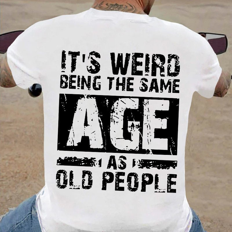 It's Weird Being The Same Age As Old People T-Shirt