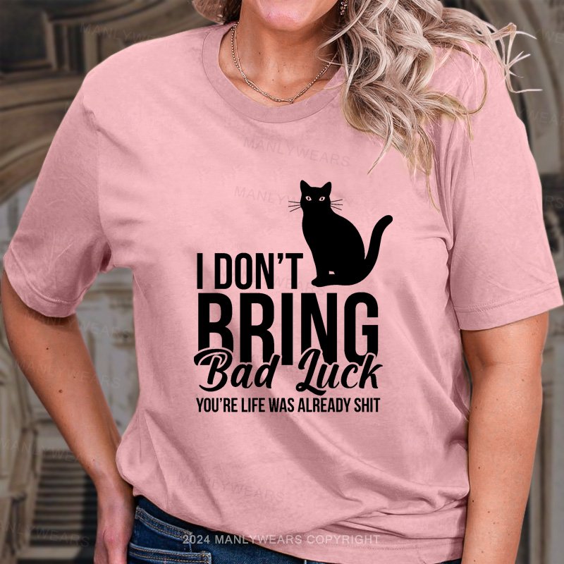 I Don't Brng Bad Iuck You're Life Was Already Shit T-Shirt