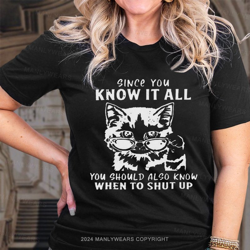 Since You Know It All You Should Also Know When To Shut Up T-Shirt