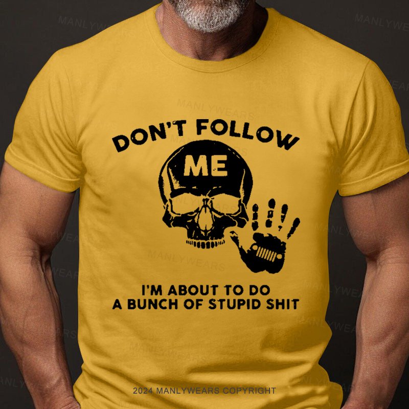 Don't Follow Me I'm About To Do A Bunch Of Stupid Shit T-Shirt