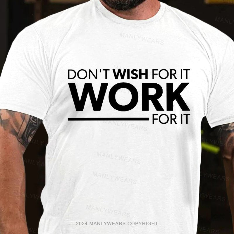 Don't Wish For It Work  for It T-Shirt