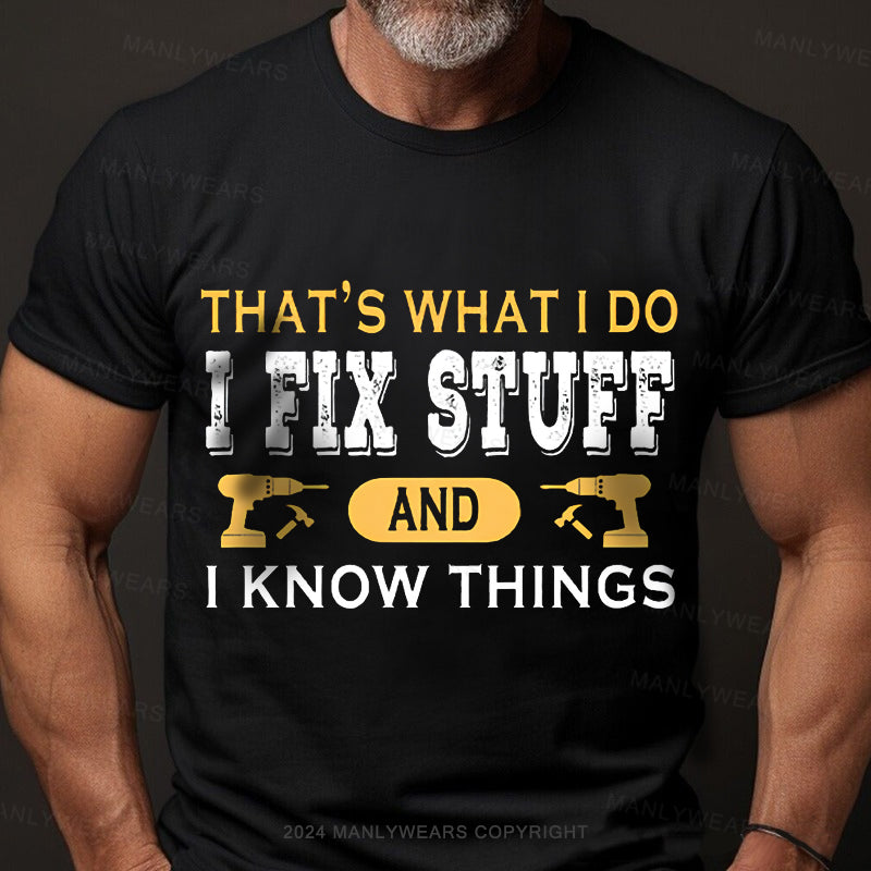 That's what i do i fix stuff and i know things T-Shirt