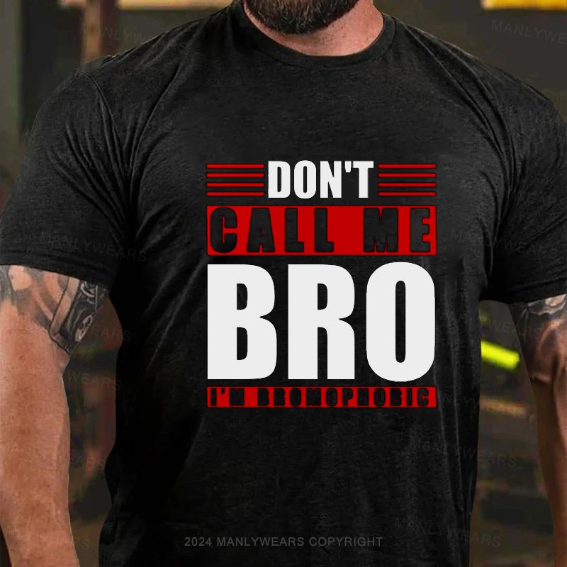 Don't Call Me Bro I'm Bromophobic T-Shirt