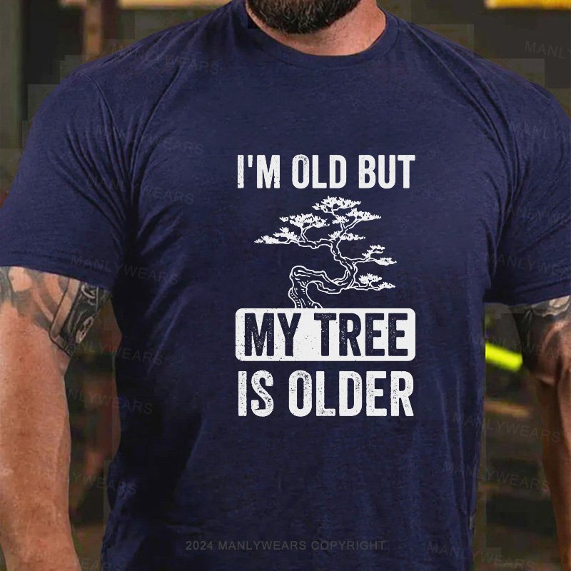 I'm Old But My Tree Is Older T-Shirt