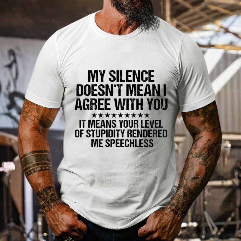 My Silence Doesn't Mean I Agree With You It Means Your Levelof Stupidity Renderedme Speechless T-Shirt