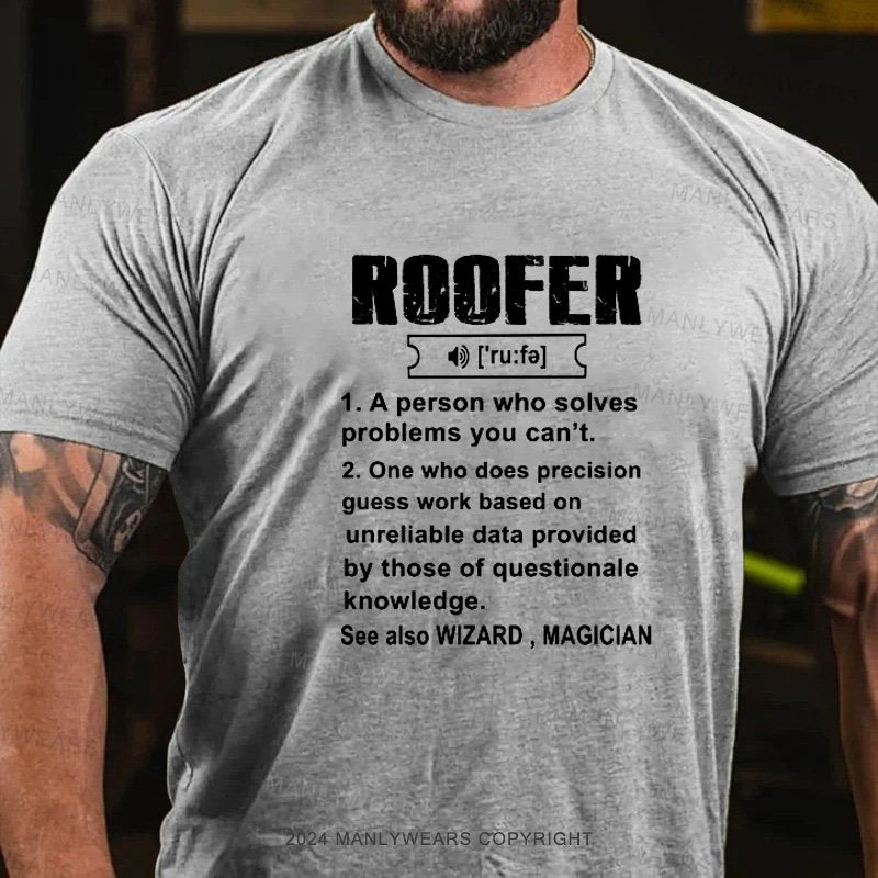 Roofer Ru:Fa 1.A Person Who Solves Problems You Can't. 2. One Who Does Precision Guess Work Based On Unreliable Data Provided By Those Of Questionale Knowledge. See Also Wizard，Magician T-Shirt