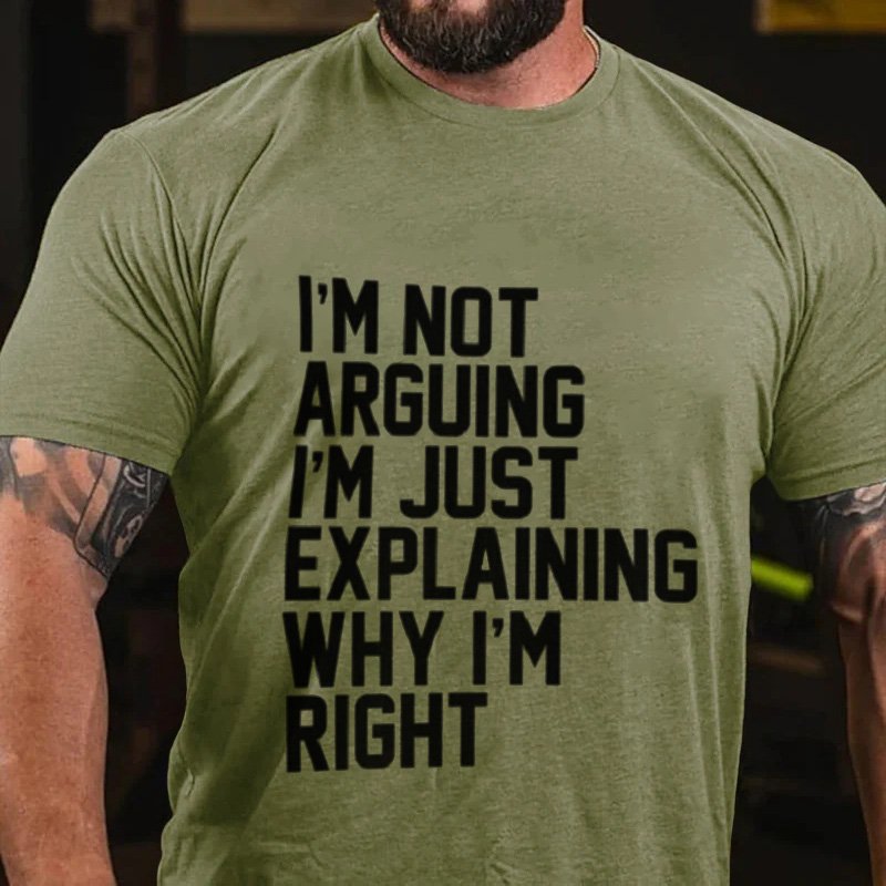 I'm Not  Arguing  I'm Just  Explaining  Why I'm  Right T-Shirt