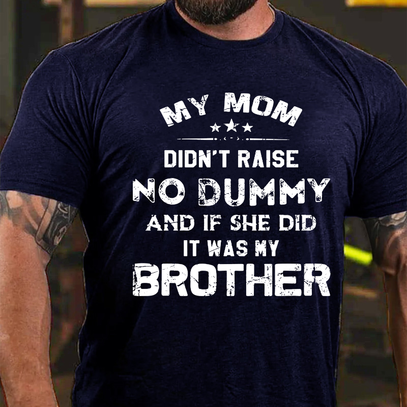 Mom Didn't Raise No Dummy, And If She Did It Was My Brother T-shirt