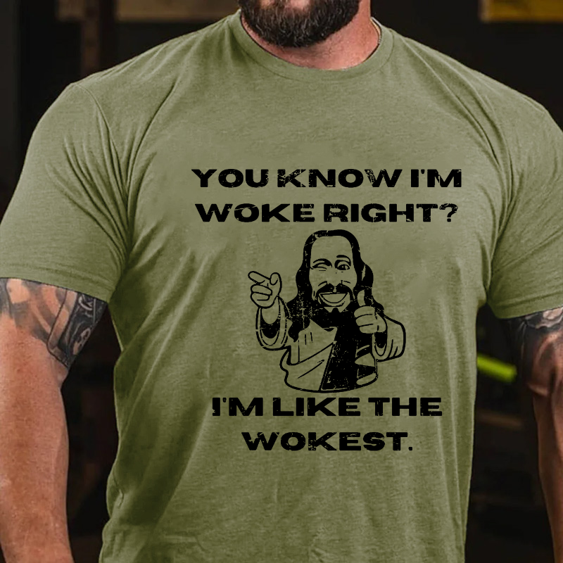 You Know I'm Woke Right? I'm Like The Wokest T-shirt