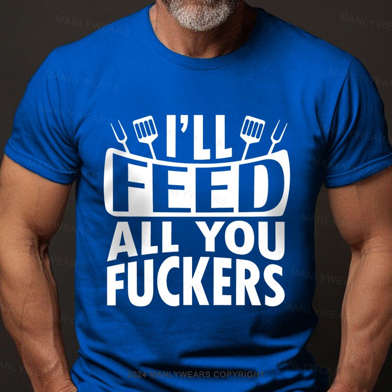 I'll Feed All You Fuckers T-Shirt