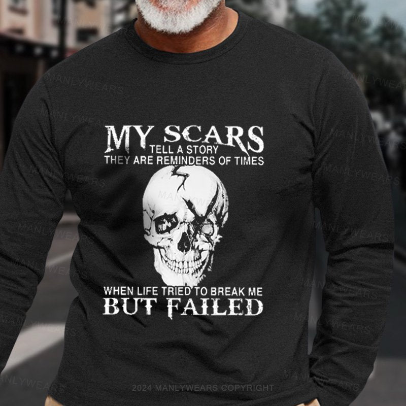 My Scars Tell A Story They Are Reminders Of When Life Tried To Break Me But Failed Long Sleeve T-Shirt