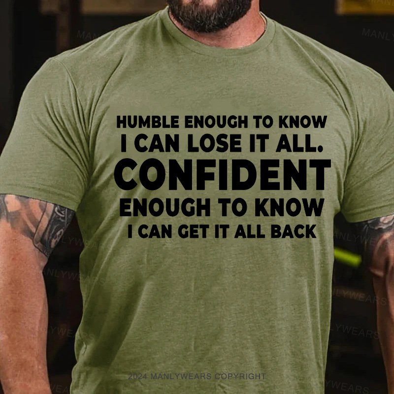 Humble Enough To Know I Can Lose It All Confident Enough To Know I Can Get It All Back T-Shirt