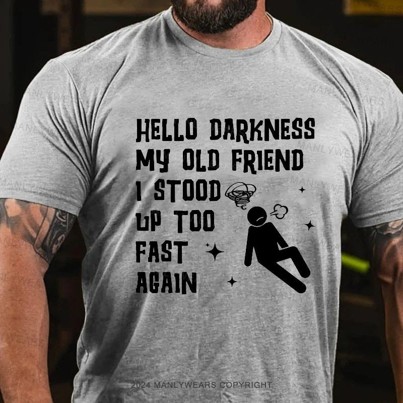 Hello Darkness My Old Friend I Stood Up Too Fast Acain T-Shirt