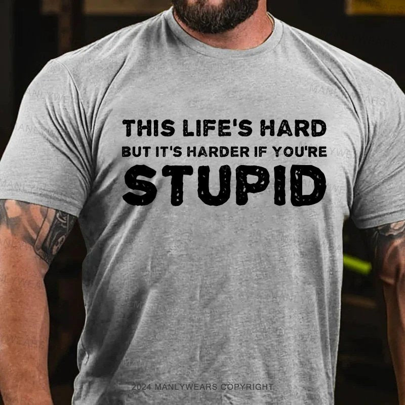 This Life's Hard But It's Harder If You're Stupid T-Shirt